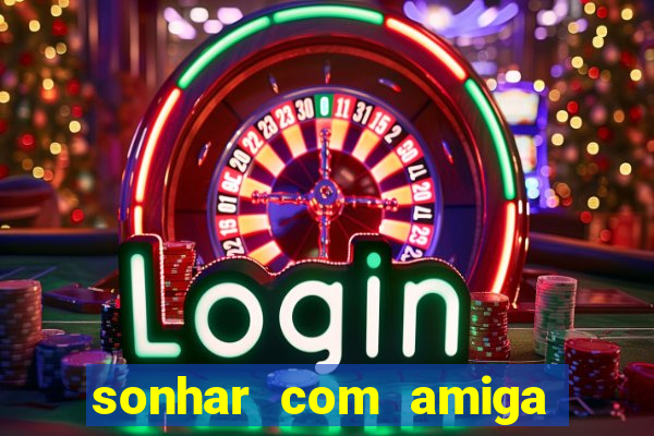 sonhar com amiga falsa no jogo do bicho